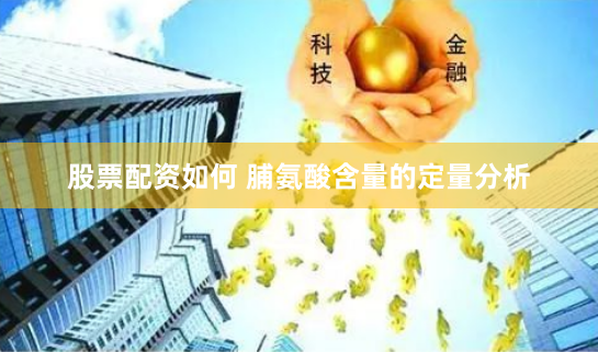 股票配资如何 脯氨酸含量的定量分析