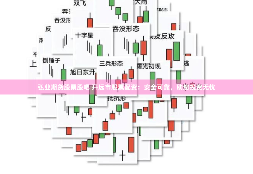 弘业期货股票股吧 开远市股票配资：安全可靠，助您投资无忧