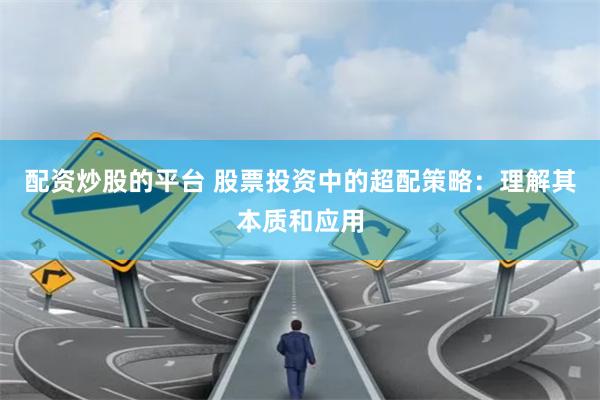 配资炒股的平台 股票投资中的超配策略：理解其本质和应用