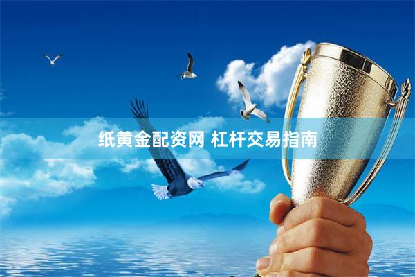 纸黄金配资网 杠杆交易指南