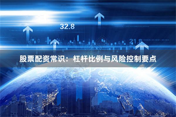 股票配资常识：杠杆比例与风险控制要点