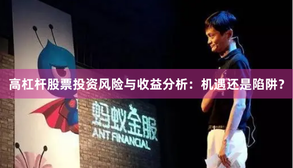 高杠杆股票投资风险与收益分析：机遇还是陷阱？