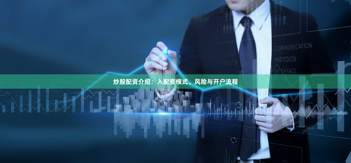 炒股配资介绍：入配资模式、风险与开户流程