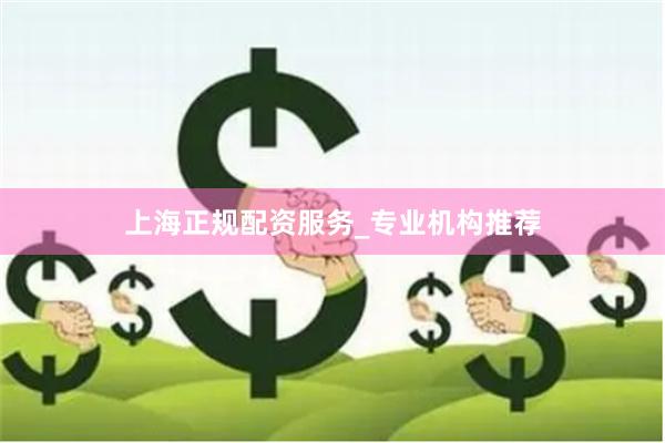 上海正规配资服务_专业机构推荐