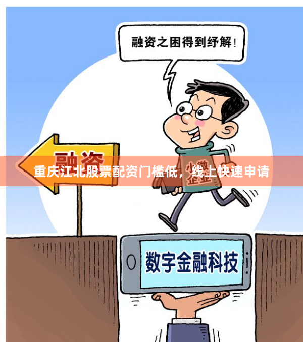 重庆江北股票配资门槛低，线上快速申请