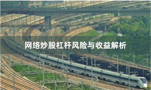 网络炒股杠杆风险与收益解析